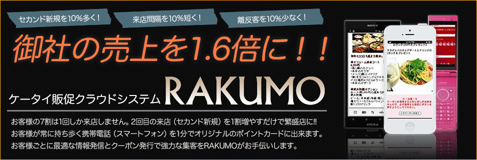 御社の売上を1.6倍に！！ケータイ販促クラウドシステムRAKUMO(ラクモ)